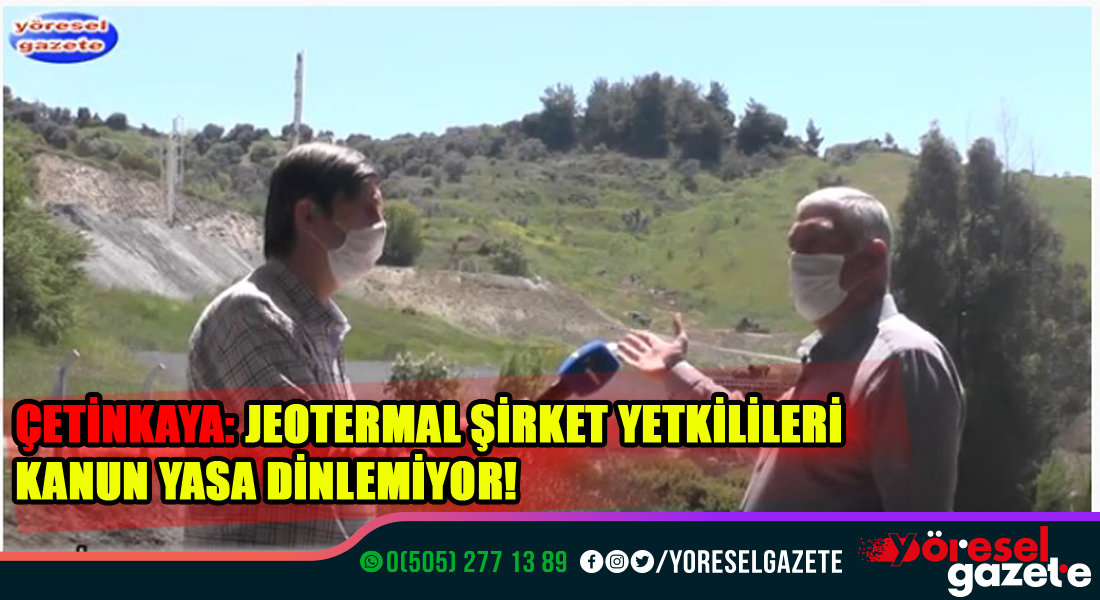ÇETİNKAYA: JEOTERMAL ŞİRKET YETKİLİLERİ KANUN YASA DİNLEMİYOR!
