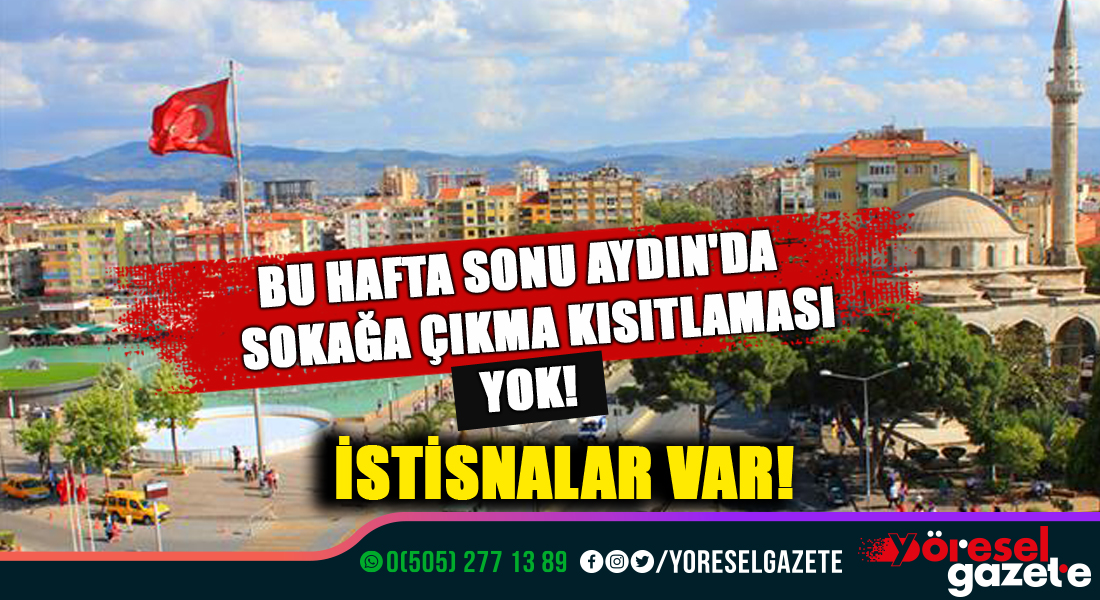 BU HAFTA SONU AYDIN’DA SOKAĞA ÇIKMA KISITLAMASI YOK!