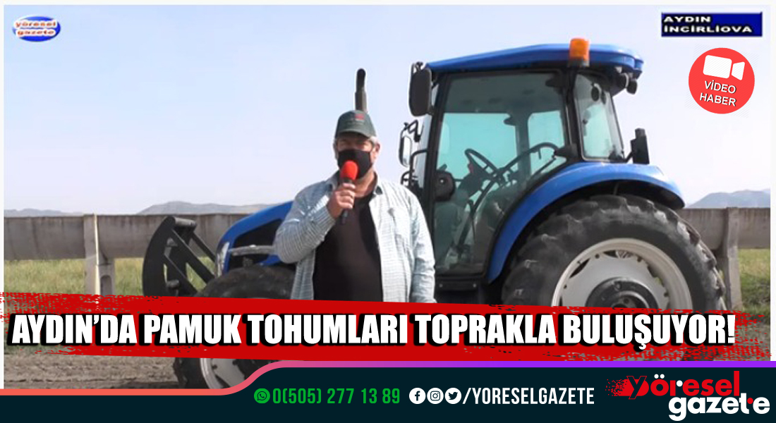 AYDIN’DA PAMUK TOHUMLARI TOPRAKLA BULUŞUYOR!