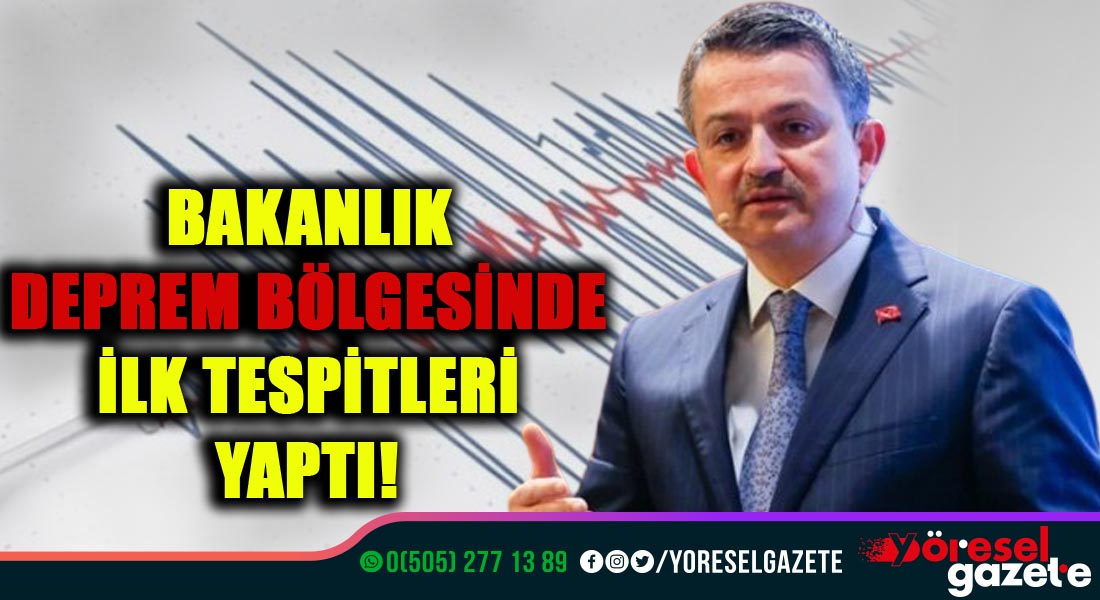 BAKANLIK DEPREM BÖLGESİNDE İLK TESPİTLERİ YAPTI!