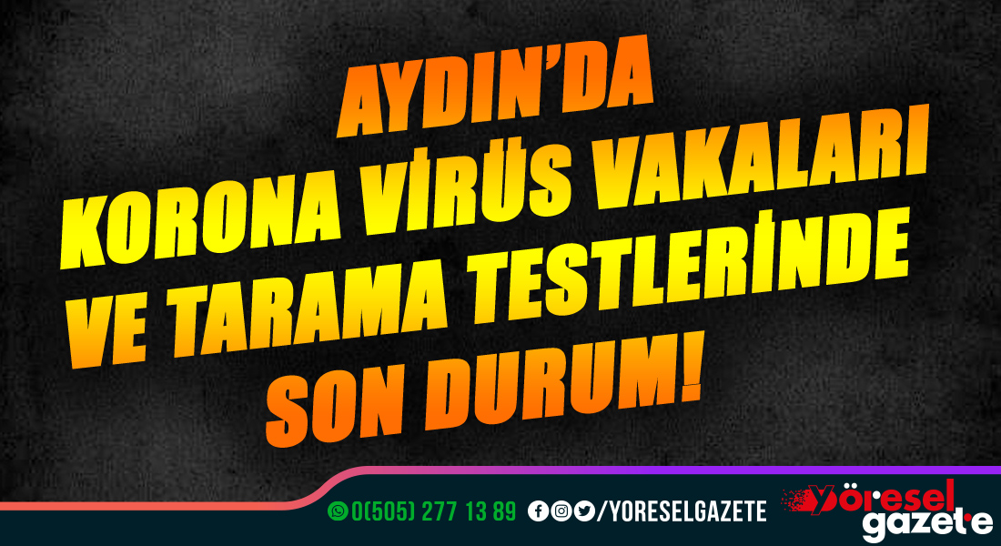AYDIN’DA KORONA VİRÜS VAKALARI VE TARAMA TESTLERİNDE SON DURUM!