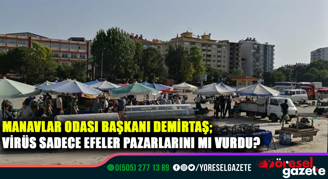 MANAVLAR ODASI BAŞKANI DEMİRTAŞ; VİRÜS SADECE EFELER PAZARLARINI MI VURDU?