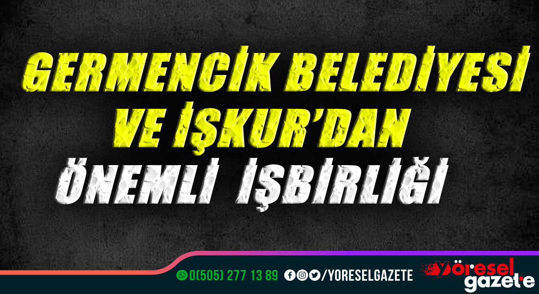 GERMENCİK BELEDİYESİ İLE İŞKUR’DAN ÖNEMLİ İŞBİRLİĞİ
