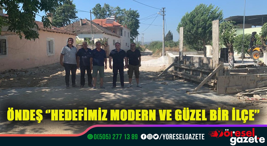 ÖNDEŞ; HEDEFİMİZ MODERN VE GÜZEL BİR İLÇE