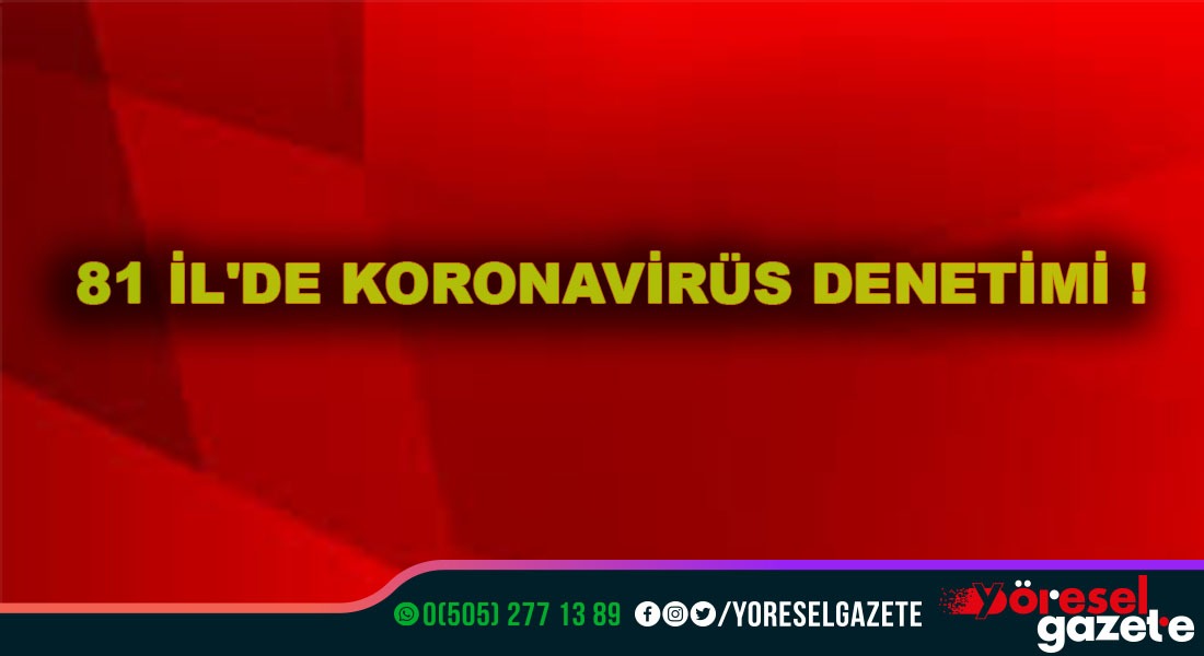 81 İL’DE KORONAVİRÜS DENETİMİ VAR!