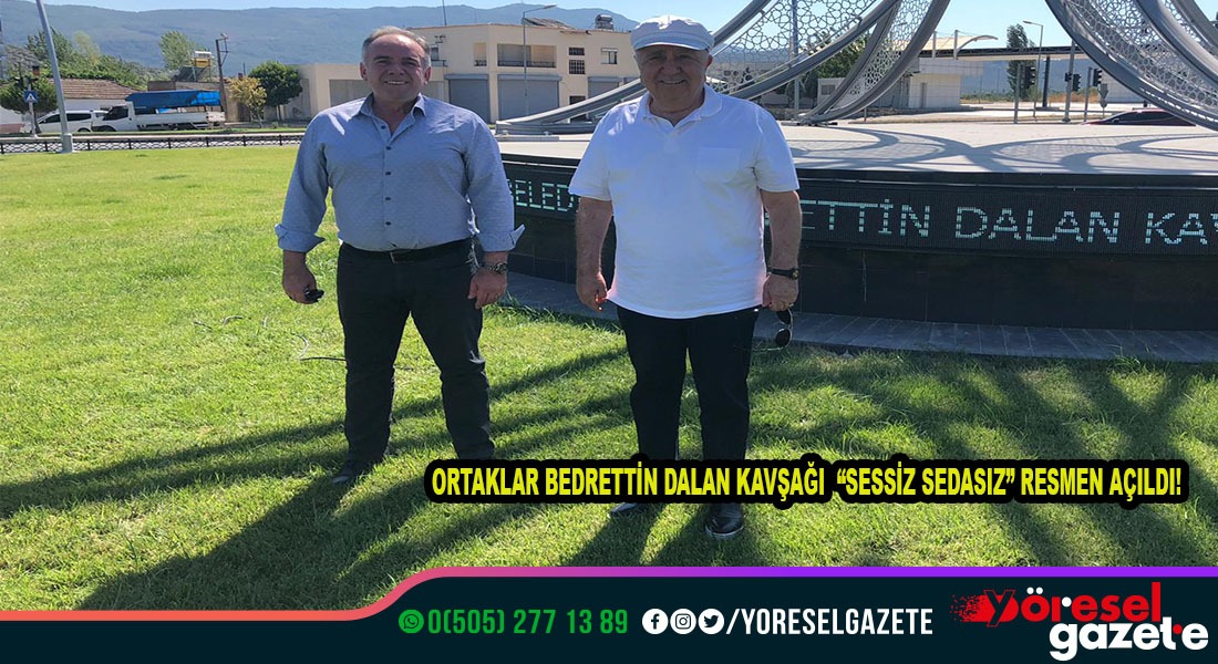ORTAKLAR BEDRETTİN DALAN KAVŞAĞI “SESSİZ SEDASIZ” RESMEN AÇILDI!