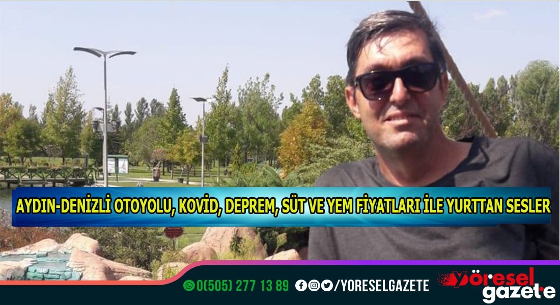 AYDIN-DENİZLİ OTOYOLU, KOVİD, DEPREM, SÜT VE YEM FİYATLARI İLE YURTTAN SESLER