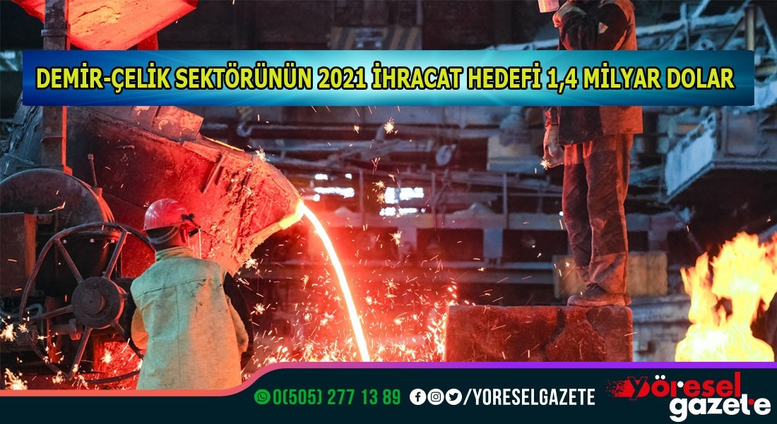 DEMİR-ÇELİK SEKTÖRÜNÜN 2021 İHRACAT HEDEFİ 1,4 MİLYAR DOLAR