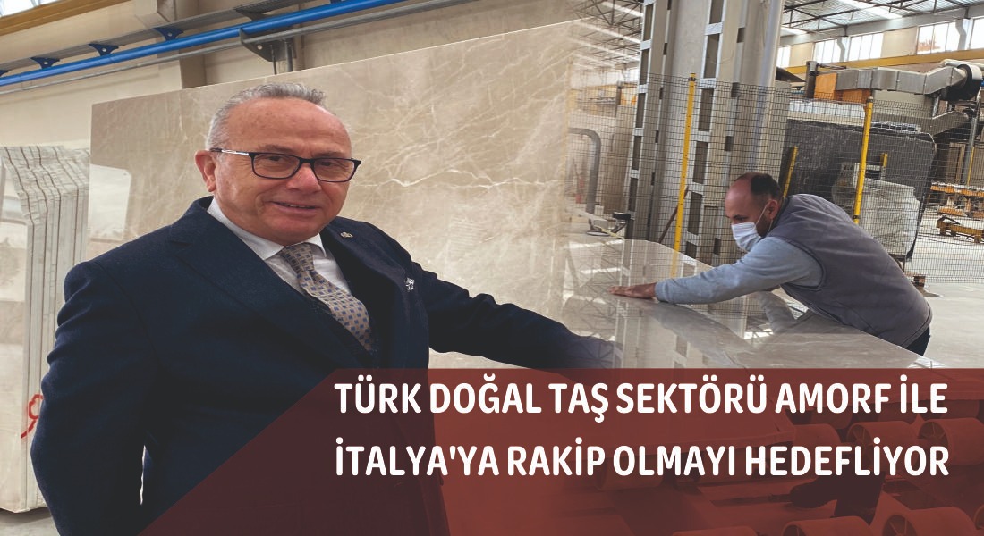 TÜRK DOĞAL TAŞ SEKTÖRÜ AMORF İLE İTALYA’YA RAKİP OLMAYI HEDEFLİYOR