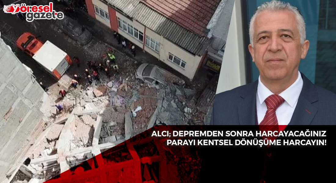 DEPREMDEN SONRA HARCAYACAĞINIZ PARAYI KENTSEL DÖNÜŞÜME HARCAYIN!