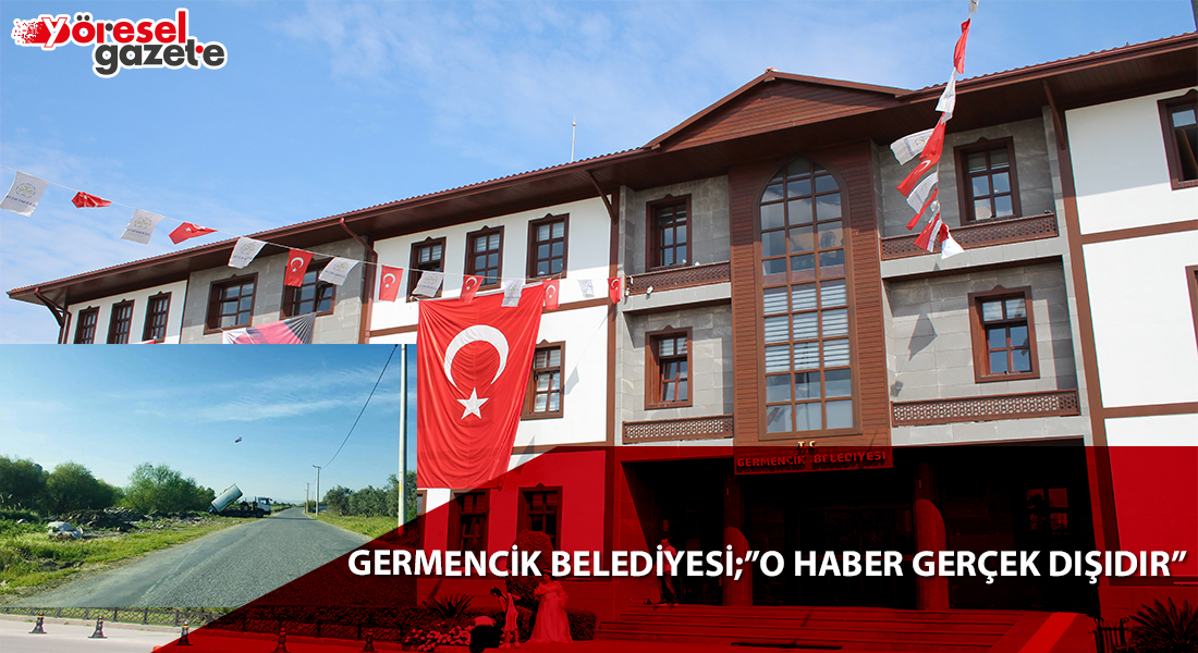 GERMENCİK BELEDİYESİ; “O HABER GERÇEK DIŞIDIR!”