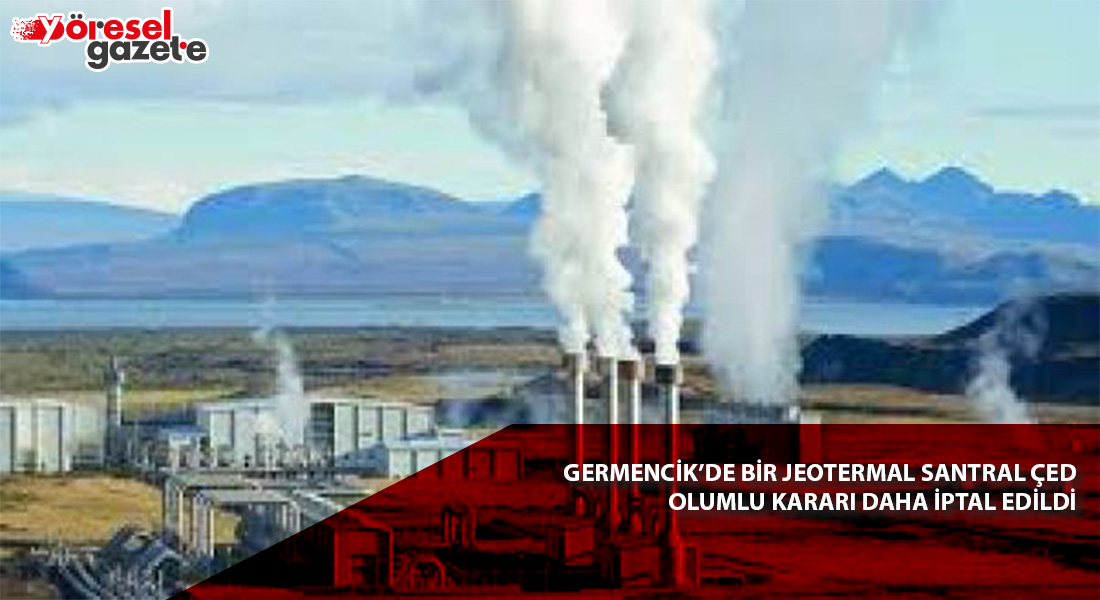 GERMENCİK’DE BİR JEOTERMAL SANTRALİN ÇED OLUMLU KARARI DAHA İPTAL EDİLDİ