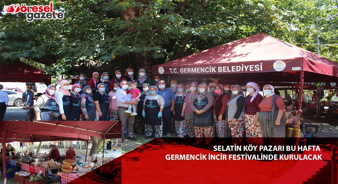 SELATİN KÖY PAZARI BU HAFTA GERMENCİK İNCİR FESTİVALİNDE KURULACAK