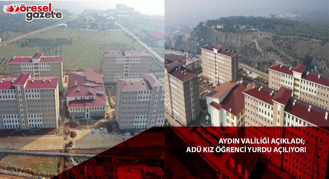 AYDIN VALİLİĞİ AÇIKLADI; ADÜ KIZ ÖĞRENCİ YURDU AÇILIYOR!