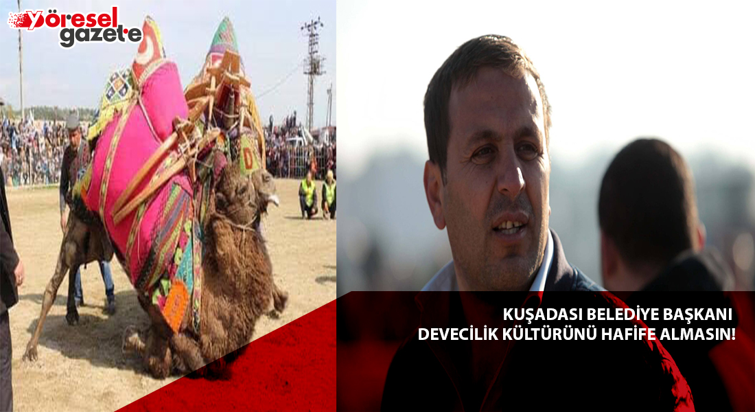 KUŞADASI BELEDİYE BAŞKANI DEVECİLİK KÜLTÜRÜNÜ HAFİFE ALMASIN!