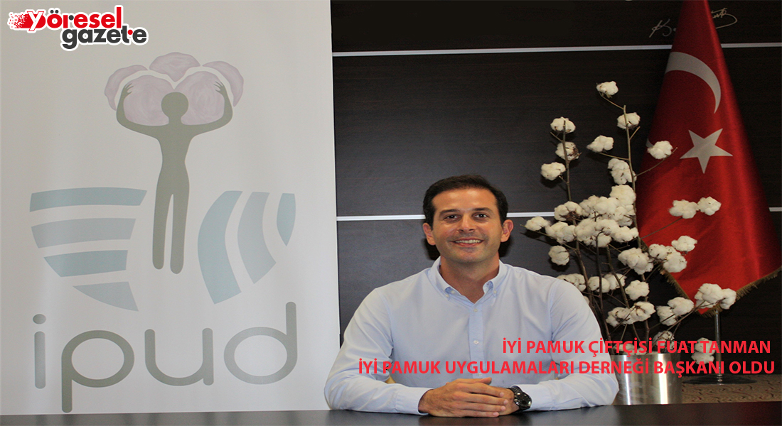İYİ PAMUK UYGULAMALARI DERNEĞİ BAŞKANI FUAT TANMAN OLDU